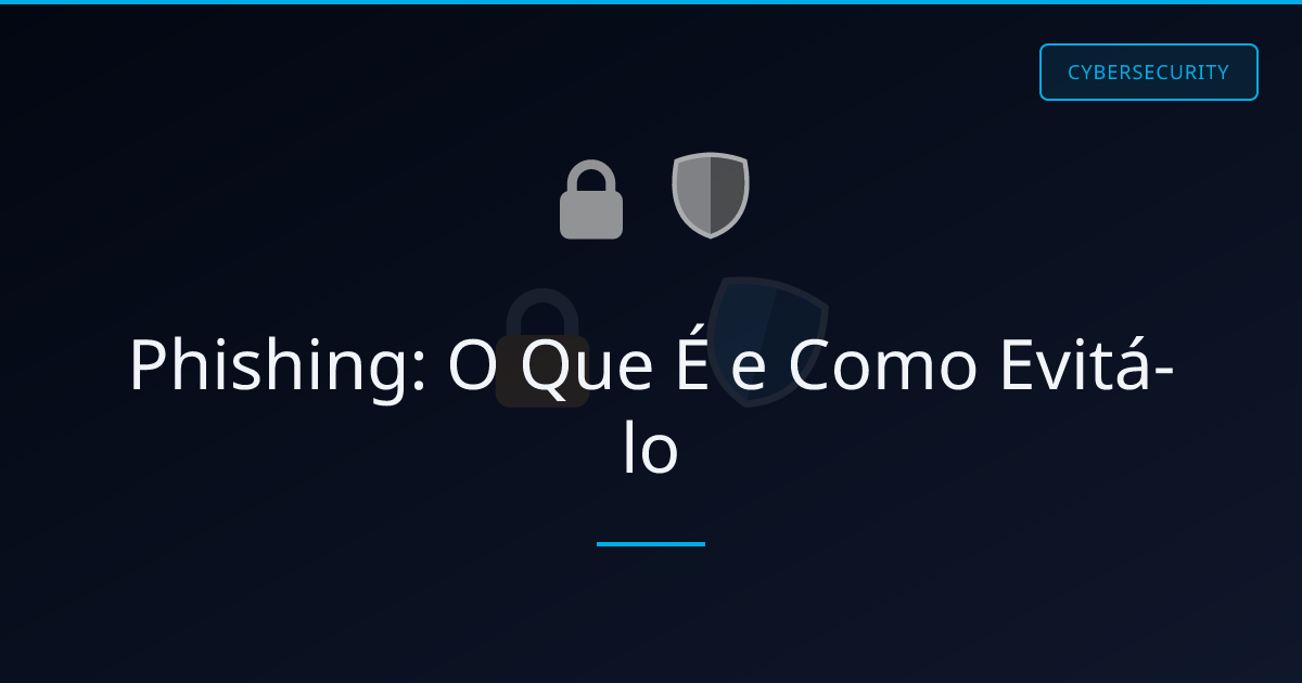 Phishing: O Que É e Como Evitá-lo